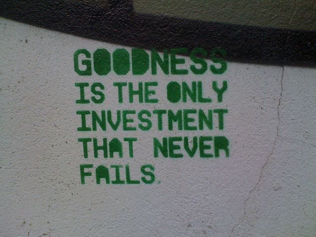 Goodness is the only investment that never fails